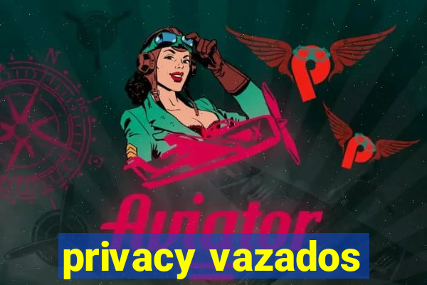 privacy vazados